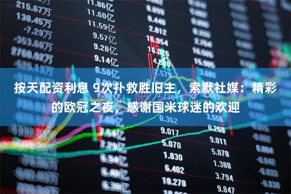 按天配资利息 9次扑救胜旧主，索默社媒：精彩的欧冠之夜，感谢国米球迷的欢迎
